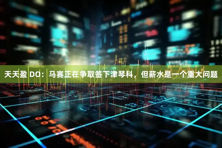 天天盈 DO：马赛正在争取签下津琴科，但薪水是一个重大问题